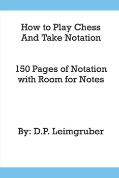 Paperback How to Play Chess and Take Notation: With 150 Pages of Notation With Room for Notes Book