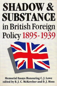 Hardcover Shadow and Substance in British Foreign Policy 1895-1939: Memorial Essays honoring C. J. Moss Book