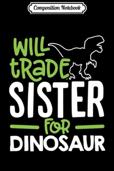 Paperback Composition Notebook: Will Trade Sister For Dinosaur Matching Family Premium Journal/Notebook Blank Lined Ruled 6x9 100 Pages Book