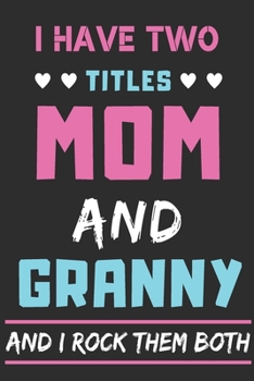 Paperback I Have Two Titles Mom And Granny And I Rock Them Both: lined notebook, funny gift for mothers, grandma Book