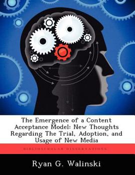 Paperback The Emergence of a Content Acceptance Model: New Thoughts Regarding the Trial, Adoption, and Usage of New Media Book