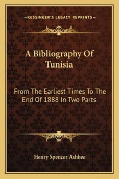 Paperback A Bibliography Of Tunisia: From The Earliest Times To The End Of 1888 In Two Parts: Including Utica And Carthage, The Punic Wars, The Roman Occup Book