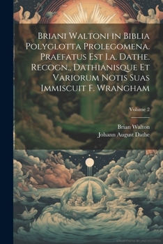 Paperback Briani Waltoni in Biblia Polyglotta Prolegomena. Praefatus Est I.a. Dathe. Recogn., Dathianisque Et Variorum Notis Suas Immiscuit F. Wrangham; Volume [Romanian] Book