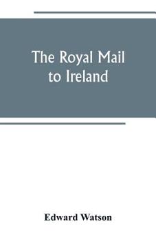 Paperback The royal mail to Ireland; or, An account of the origin and development of the post between London and Ireland through Holyhead, and the use of the li Book