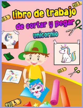 Libro para colorear de unicornios de cortar y pegar: Cuaderno de pr�ctica de habilidades de tijera para ni�os de 4 a 8 a�os con unicornio Un divertido libro para colorear, cortar y pegar para ni�os pe