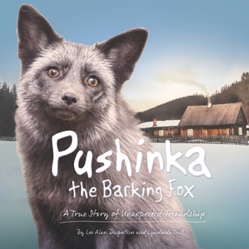 Hardcover Pushinka the Barking Fox: A True Story of Unexpected Friendship: A True Story of Unexpected Friendship Book