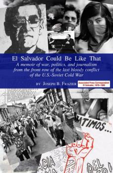 Paperback El Salvador Could Be Like That: A Memoir of War, Politics and Journalism on the Front-Row of the Last Bloody Conflict of the US-Soviet Cold War Book