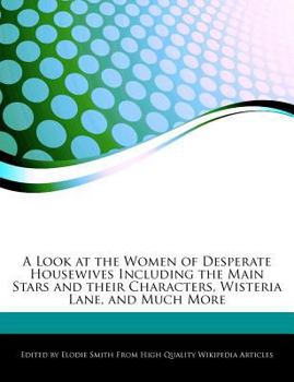 Paperback A Look at the Women of Desperate Housewives Including the Main Stars and Their Characters, Wisteria Lane, and Much More Book