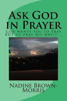 Paperback Ask God in Prayer: God wants it to be done this way!!!... Book