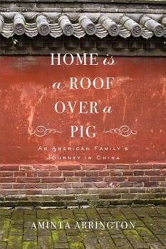 Home is a Roof Over a Pig: An American Family's Journey in China