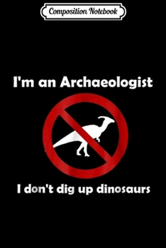 Paperback Composition Notebook: I Don't Dig Up Dinosaurs Funny Archaeology Journal/Notebook Blank Lined Ruled 6x9 100 Pages Book