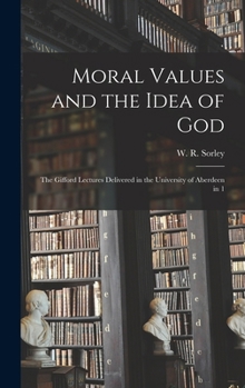 Hardcover Moral Values and the Idea of God: The Gifford Lectures Delivered in the University of Aberdeen in 1 Book