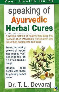 Paperback Speaking of Ayurvedic Herbal Cures: A Holistic Method of Healing That Takes into Account Each Individual's Constitution and Prescribes Appropriate Remedies (Your Health Guide) Book