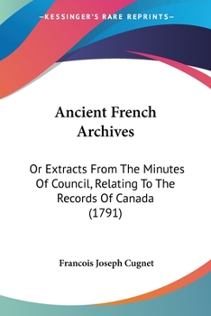 Paperback Ancient French Archives: Or Extracts From The Minutes Of Council, Relating To The Records Of Canada (1791) Book