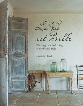 Hardcover La Vie Est Belle: The Elegant Art of Living in the French Style Book