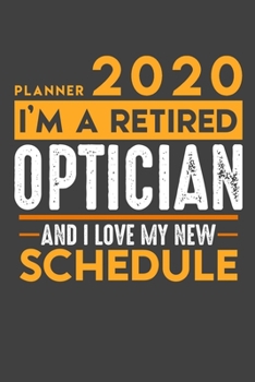 Planner 2020 for retired OPTICIAN: I'm a retired OPTICIAN and I love my new Schedule - 120 Daily Calendar Pages - 6" x 9" - Retirement Planner