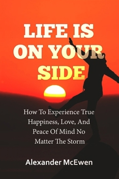 Paperback Life Is On Your Side: How To Experience True Happiness, Love, And Peace Of Mind No Matter The Storm Book