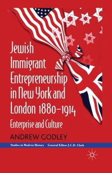 Paperback Jewish Immigrant Entrepreneurship in New York and London 1880-1914: Enterprise and Culture Book