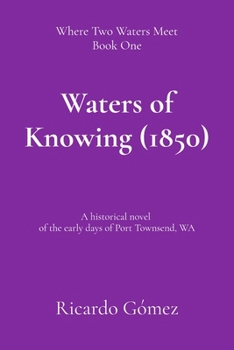 Paperback Waters of Knowing (1850): A historical novel of the early days of Port Townsend Book