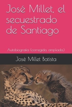 José Millet, el secuestrado de Santiago: Autobiografía (corregida, ampliada.) (Joel James Figarola) (Spanish Edition)