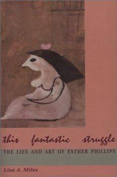 Paperback This Fantastic Struggle: The Life & Art of Esther Phillips Book