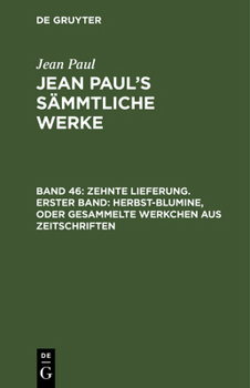 Hardcover Jean Paul's Sämmtliche Werke, Band 46, Zehnte Lieferung. Erster Band: Herbst-Blumine, oder Gesammelte Werkchen aus Zeitschriften [German] Book