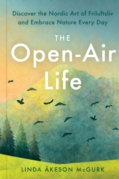 Hardcover The Open-Air Life: Discover the Nordic Art of Friluftsliv and Embrace Nature Every Day Book