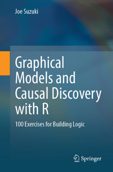 Paperback Graphical Models and Causal Discovery with R: 100 Exercises for Building Logic Book