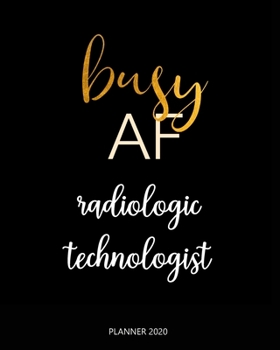 Paperback Planner 2020: Busy AF radiologic technologist: Weekly Planner on Year 2020 - 365 Daily - 52 Week journal Planner Calendar Schedule O Book