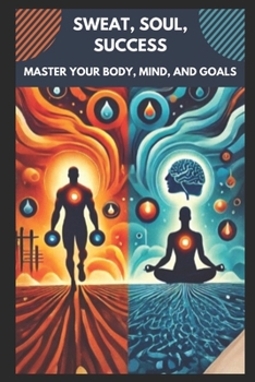 Paperback Sweat Soul Success: Master your Body, Mind, and Goals Book