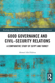 Paperback Good Governance and Civil-Security Relations: A Comparative Study of Turkey and Egypt Book