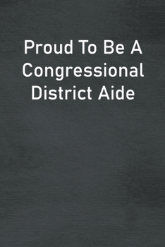 Paperback Proud To Be A Congressional District Aide: Lined Notebook For Men, Women And Co Workers Book