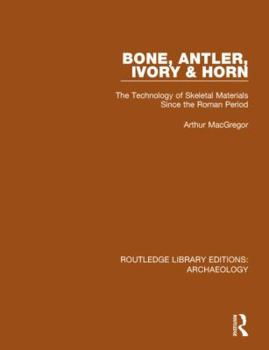 Hardcover Bone, Antler, Ivory and Horn: The Technology of Skeletal Materials Since the Roman Period Book