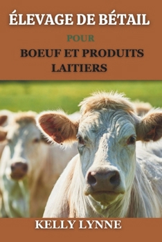 ÉLEVAGE DE BÉTAIL POUR BOEUF ET PRODUITS LAITIERS (French Edition)