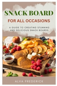Paperback Snack Board for All Occasions: A Guide to Creating Stunning and Delicious Snack Boards Book