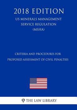 Paperback Criteria and Procedures for Proposed Assessment of Civil Penalties (US Mine Safety and Health Administration Regulation) (MSHA) (2018 Edition) Book