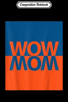 Composition Notebook: Wow Mom  Journal/Notebook Blank Lined Ruled 6x9 100 Pages