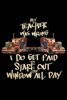 Paperback My Teacher Was Wrong I Do Get Paid To Stare Out The Window All Day Book
