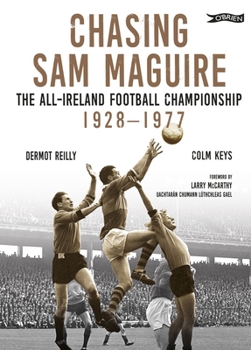 Chasing Sam Maguire: The All-Ireland Football Championship 1928–1977