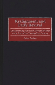 Hardcover Realignment and Party Revival: Understanding American Electoral Politics at the Turn of the Twenty-First Century Book