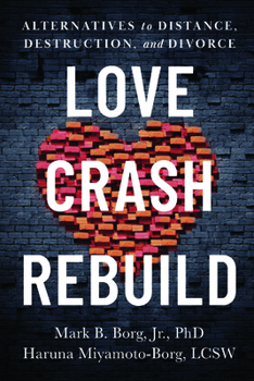 Paperback Love. Crash. Rebuild.: Alternatives to Distance, Destruction, and Divorce Book