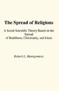 The Spread of Religions: A Social Scientific Theory Based on the Spread of Buddhism, Christianity & Islam