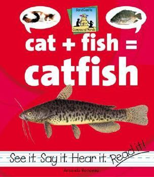 Cat + Fish = Catfish (Rondeau, Amanda, Compound Words.) - Book  of the Compound Words