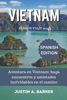 Guía de viaje de Vietnam 2024: Aventura en Vietnam: haga encuentros y amistades inolvidables en el camino (Spanish Edition)