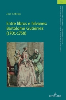 Entre libros e hilvanes: Bartolomé Gutiérrez (1701-1758) (Studien zu den Romanischen Literaturen und Kulturen/Studies on Romance Literatures and Cultures, 55) (Spanish Edition)