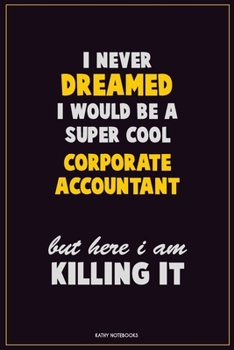 Paperback I Never Dreamed I would Be A Super Cool Corporate Accountant But Here I Am Killing It: Career Motivational Quotes 6x9 120 Pages Blank Lined Notebook J Book