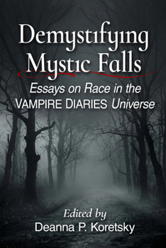 Paperback Demystifying Mystic Falls: Essays on Race in the Vampire Diaries Universe Book