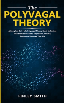 Paperback The Polyvagal Theory: A Complete Self-Help Polyvagal Theory Guide to Reduce with Exercises Anxiety, Depression, Trauma, Autism, and Improve Book