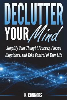 Paperback Declutter Your Mind: Simplify Your Thought Process, Pursue Happiness, and Take Control of Your Life Book