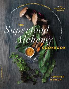 Paperback The Superfood Alchemy Cookbook: Transform Nature's Most Powerful Ingredients Into Nourishing Meals and Healing Remedies Book
